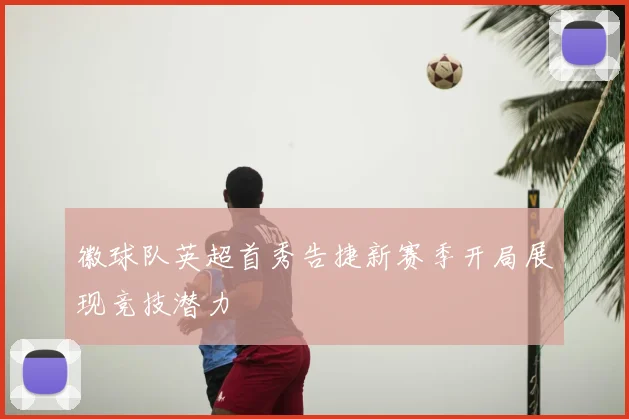 徽球队英超首秀告捷新赛季开局展现竞技潜力