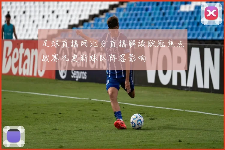 足球直播网比分直播解读欧冠焦点战赛况更新球队阵容影响